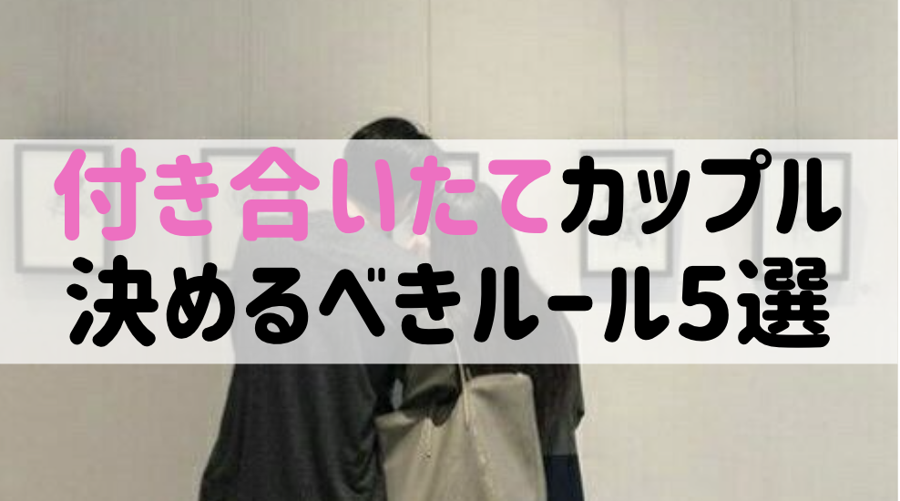 【カップル必見】付き合いたてで絶対やってほしい!ふたりのルール作り