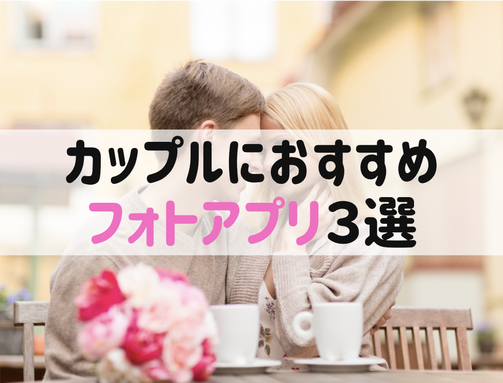 彼氏・彼女との思い出、ちゃんと残せてる?カップルにおすすめの写真アプリTOP3🏆